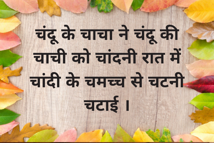 चंदू के चाचा ने चंदू की चाची को चांदनी रात में चांदी के चमच्च से चटनी चटाई